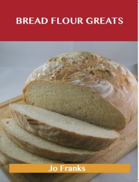 Imagen de portada: Bread Flour Greats: Delicious Bread Flour Recipes, The Top 98 Bread Flour Recipes 9781486459797