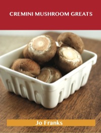 صورة الغلاف: Cremini Mushroom Greats: Delicious Cremini Mushroom Recipes, The Top 32 Cremini Mushroom Recipes 9781486459858