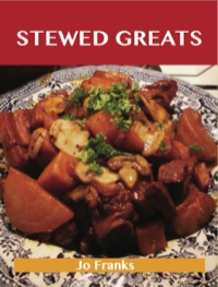 Titelbild: Stewed Greats: Delicious Stewed Recipes, The Top 100 Stewed Recipes 9781486459926