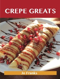 Omslagafbeelding: Crepe Greats: Delicious Crepe Recipes, The Top 52 Crepe Recipes 9781486459988