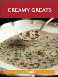 Cover image: Creamy Greats: Delicious Creamy Recipes, The Top 89 Creamy Recipes 9781486460014