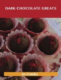 Titelbild: Dark Chocolate Greats: Delicious Dark Chocolate Recipes, The Top 48 Dark Chocolate Recipes 9781486460069