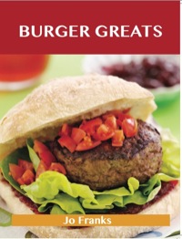 Cover image: Burger Greats: Delicious Burger Recipes, The Top 80 Burger Recipes 9781486460076