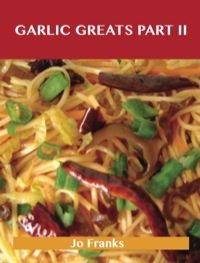 Cover image: Garlic Greats Part II: Delicious Garlic Recipes, The Top 72 Garlic Recipes 9781486460106