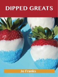 Cover image: Dipped Greats: Delicious Dipped Recipes, The Top 92 Dipped Recipes 9781486460212