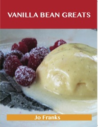Cover image: Vanilla Bean Greats: Delicious Vanilla Bean Recipes, The Top 69 Vanilla Bean Recipes 9781486460380