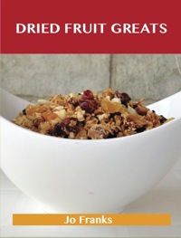 Cover image: Dried Fruit Greats: Delicious Dried Fruit Recipes, The Top 45 Dried Fruit Recipes 9781486460892