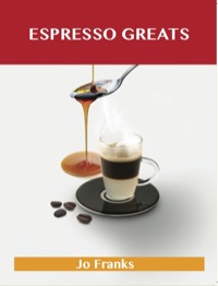 Titelbild: Espresso Greats: Delicious Espresso Recipes, The Top 74 Espresso Recipes 9781486460915