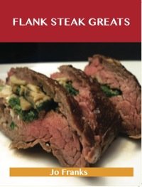 صورة الغلاف: Flank Steak Greats: Delicious Flank Steak Recipes, The Top 59 Flank Steak Recipes 9781486460922