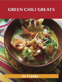 Cover image: Green Chili Greats: Delicious Green Chili Recipes, The Top 100 Green Chili Recipes 9781486460946