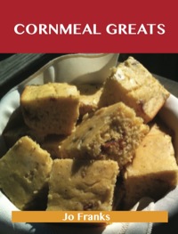 Titelbild: Cornmeal Greats: Delicious Cornmeal Recipes, The Top 85 Cornmeal Recipes 9781486461011