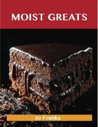 Cover image: Moist Greats: Delicious Moist Recipes, The Top 52 Moist Recipes 9781486461219