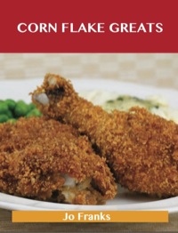 Imagen de portada: Corn Flake Greats: Delicious Corn Flake Recipes, The Top 74 Corn Flake Recipes 9781486461387