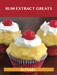 Cover image: Rum Extract Greats: Delicious Rum Extract Recipes, The Top 47 Rum Extract Recipes 9781486461424