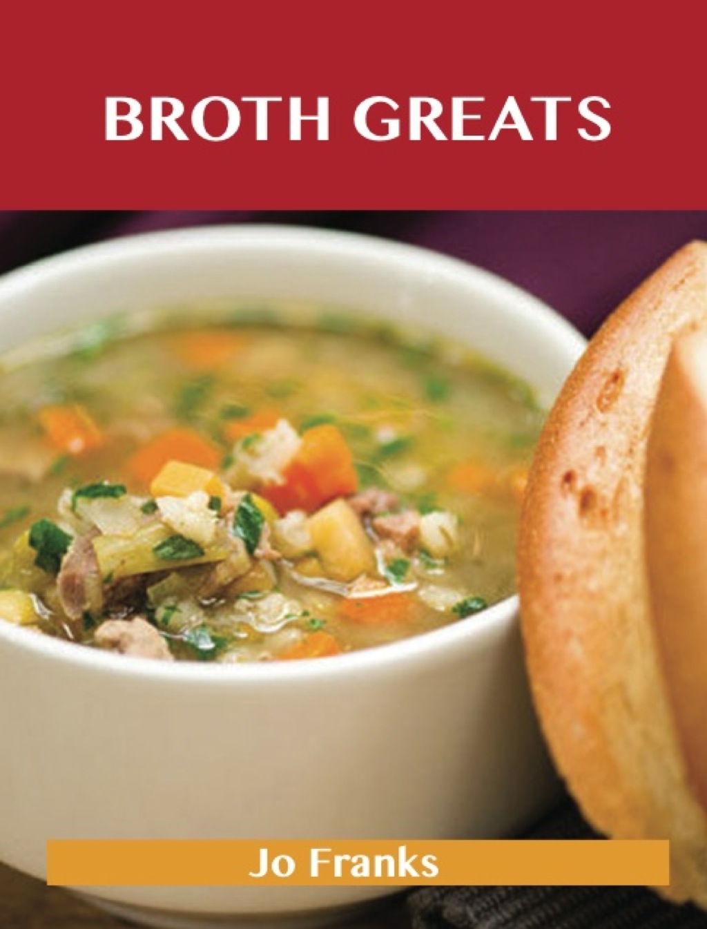 Broth Greats: Delicious Broth Recipes The Top 65 Broth Recipes (eBook)