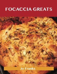 صورة الغلاف: Focaccia Greats: Delicious Focaccia Recipes, The Top 49 Focaccia Recipes 9781486476442