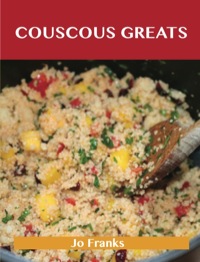 Cover image: Couscous Greats: Delicious Couscous Recipes, The Top 56 Couscous Recipes 9781486476459