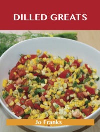 Cover image: Dilled Greats: Delicious Dilled Recipes, The Top 70 Dilled Recipes 9781486476664