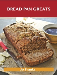 Cover image: Bread Pan Greats: Delicious Bread Pan Recipes, The Top 48 Bread Pan Recipes 9781486476725