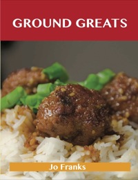 表紙画像: Ground Greats: Delicious Ground Recipes, The Top 82 Ground Recipes 9781486476732