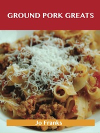 表紙画像: Ground Pork Greats: Delicious Ground Pork Recipes, The Top 94 Ground Pork Recipes 9781486476756