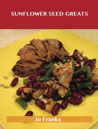 Titelbild: Sunflower Seed Greats: Delicious Sunflower Seed Recipes, The Top 63 Sunflower Seed Recipes 9781486476817