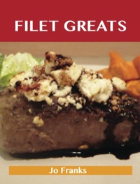صورة الغلاف: Filet Greats: Delicious Filet Recipes, The Top 79 Filet Recipes 9781486476855