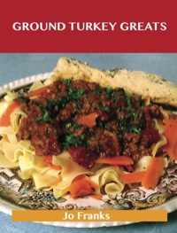 صورة الغلاف: Ground Turkey Greats: Delicious Ground Turkey Recipes, The Top 67 Ground Turkey Recipes 9781488501074
