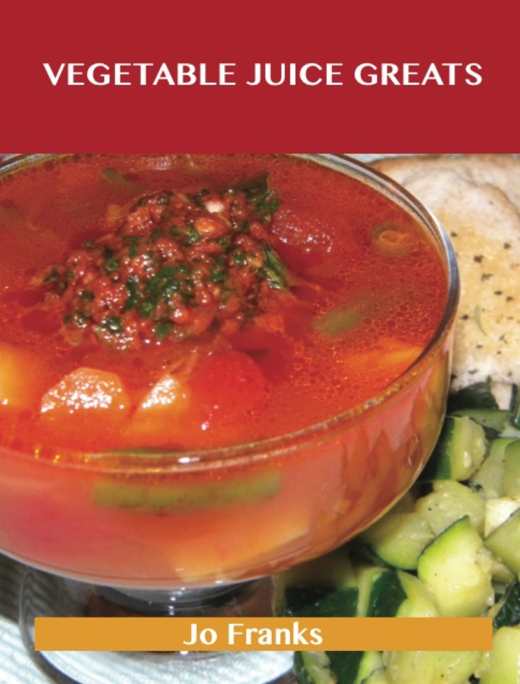 Vegetable Juice Greats: Delicious Vegetable Juice Recipes The Top 55 Vegetable Juice Recipes (eBook)