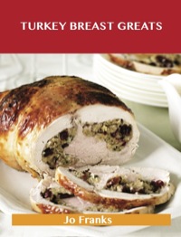 Titelbild: Turkey Breast Greats: Delicious Turkey Breast Recipes, The Top 89 Turkey Breast Recipes 9781488501173