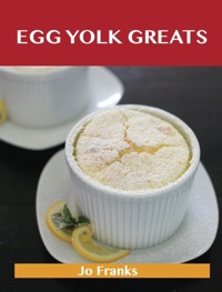 Cover image: Egg Yolk Greats: Delicious Egg Yolk Recipes, The Top 100 Egg Yolk Recipes 9781488501265