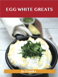 Omslagafbeelding: Egg White Greats: Delicious Egg White Recipes, The Top 100 Egg White Recipes 9781488501272