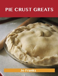 表紙画像: Pie Crust Greats: Delicious Pie Crust Recipes, The Top 75 Pie Crust Recipes 9781488501319
