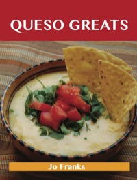 Cover image: Queso Greats: Delicious Queso Recipes, The Top 62 Queso Recipes 9781488501326