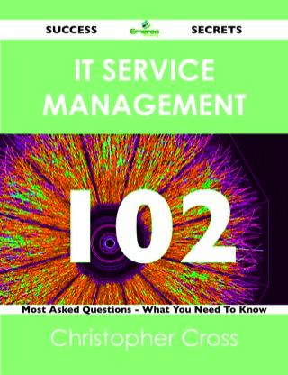 Cover image: IT Service Management 102 Success Secrets - 102 Most Asked Questions On IT Service Management - What You Need To Know 9781488515392