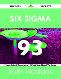 Imagen de portada: Six Sigma 93 Success Secrets - 93 Most Asked Questions On Six Sigma - What You Need To Know 9781488515439