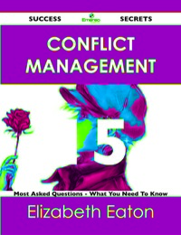 Cover image: Conflict Management 15 Success Secrets - 15 Most Asked Questions On Conflict Management - What You Need To Know 9781488515477