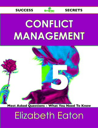 Cover image: Conflict Management 15 Success Secrets - 15 Most Asked Questions On Conflict Management - What You Need To Know 9781488515477