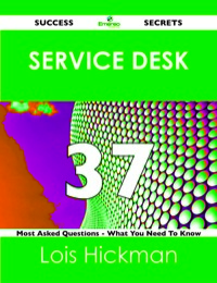Omslagafbeelding: Service Desk 37 Success Secrets - 37 Most Asked Questions On Service Desk - What You Need To Know 9781488515491