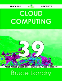 صورة الغلاف: Cloud Computing 39 Success Secrets - 39 Most Asked Questions On Cloud Computing - What You Need To Know 9781488515507
