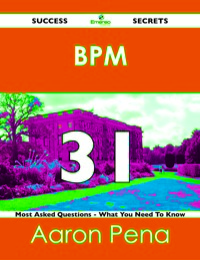表紙画像: BPM 31 Success Secrets - 31 Most Asked Questions On BPM - What You Need To Know 9781488515699