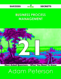 表紙画像: Business Process Management 21 Success Secrets - 21 Most Asked Questions On Business Process Management - What You Need To Know 9781488515705