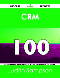 Cover image: CRM 100 Success Secrets - 100 Most Asked Questions On CRM - What You Need To Know 9781488515736