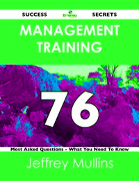 Omslagafbeelding: Management Training 76 Success Secrets - 76 Most Asked Questions On Management Training - What You Need To Know 9781488515774