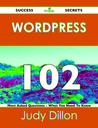 表紙画像: Wordpress 102 Success Secrets - 102 Most Asked Questions On Wordpress - What You Need To Know 9781488515781