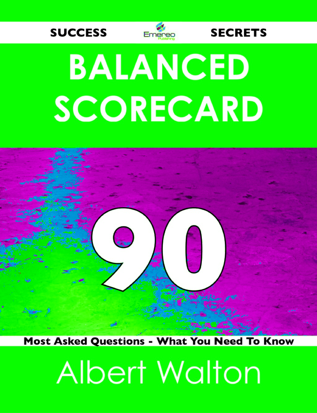 Balanced Scorecard 90 Success Secrets – 90 Most Asked Questions On Balanced Scorecard – What You Need To Know