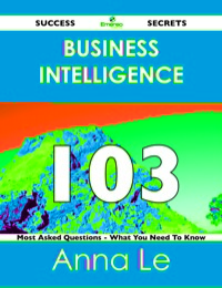 Titelbild: Business Intelligence 103 Success Secrets - 103 Most Asked Questions On Business Intelligence - What You Need To Know 9781488515804
