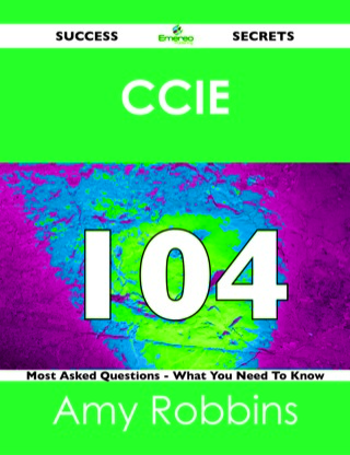 Titelbild: CCIE 104 Success Secrets - 104 Most Asked Questions On CCIE - What You Need To Know 9781488515828
