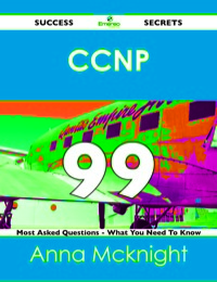 صورة الغلاف: CCNP 99 Success Secrets - 99 Most Asked Questions On CCNP - What You Need To Know 9781488515835