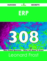 Cover image: ERP 308 Success Secrets - 308 Most Asked Questions On ERP - What You Need To Know 9781488516177